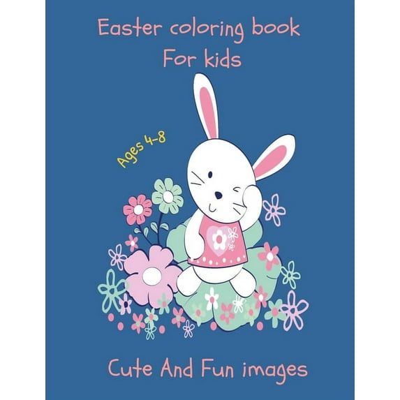 Easter coloring book for kids ages 4-8 cute and fun images: Bunnies & Eggs for Kids - A Fun Relaxing Activity Easter Egg Coloring Book for Toddlers & Preschool - Happy Easter Book for toddlers Boys &