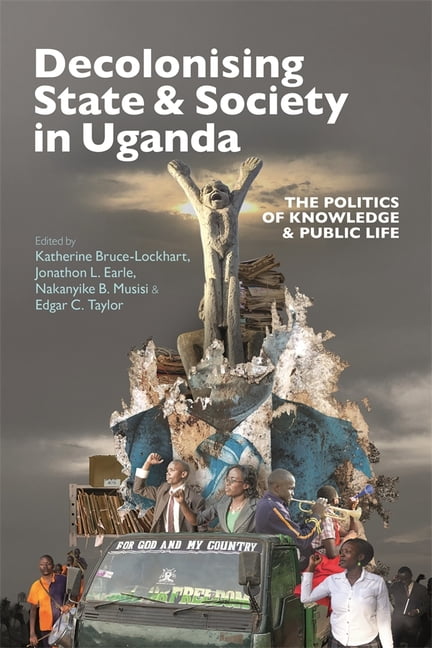 Eastern Africa Decolonising State & Society in Uganda: The Politics of Knowledge & Public Life, Book 42, (Paperback)