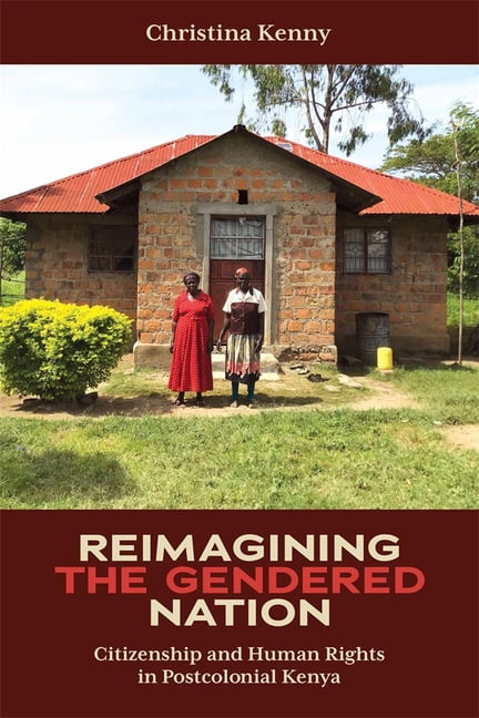 Eastern Africa Reimagining the Gendered Nation: Citizenship and Human Rights in Postcolonial Kenya, Book 41, (Paperback)