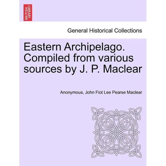 Eastern Archipelago. Compiled from Various Sources by J. P. Maclear