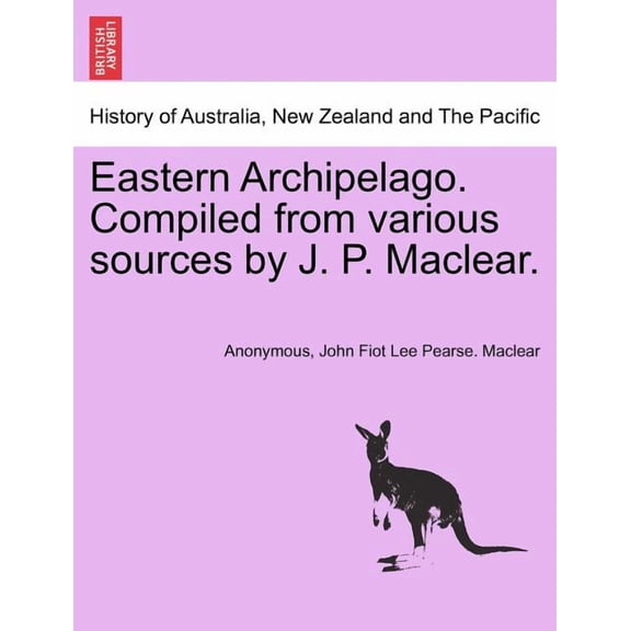 Eastern Archipelago. Compiled from various sources by J. P. Maclear. (Paperback)