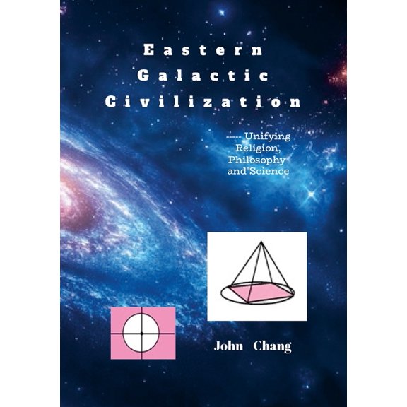 Eastern Galactic Civilization: ----- Unifying Religion, Philosophy and Science, (Paperback)