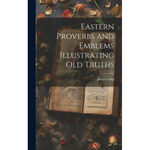 Eastern Proverbs and Emblems Illustrating Old Truths (Hardcover)