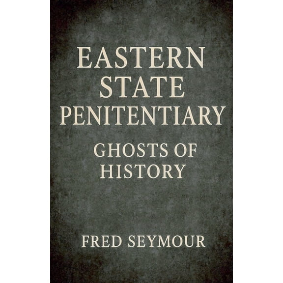 Eastern State Penitentiary Ghosts Of History, (Paperback)