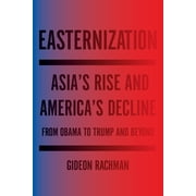 Easternization Asias Rise and Americas Decline From Obama to Trump and Beyond Paperback