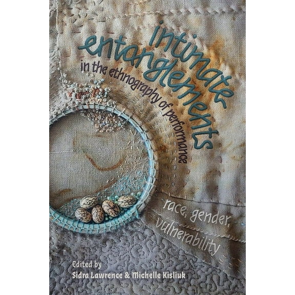 Eastman/Rochester Studies Ethnomusicolog Intimate Entanglements in the Ethnography of Performance: Race, Gender, Vulnerability, Book 13, (Hardcover)
