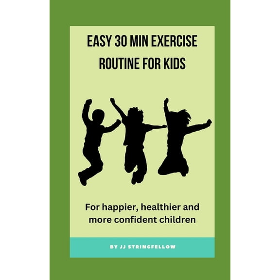 Easy 30 min Exercise Routine for Kids: For happier, healthier and more confident children (Paperback)