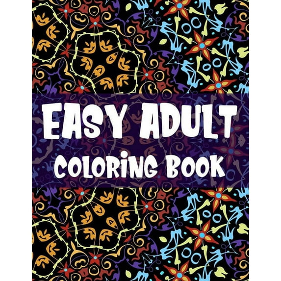 Easy Adult Coloring Book: Calming Large Print Mandalas To Color, Coloring Activity Sheets With Easy Patterns And Designs