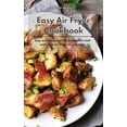 thumbnail image 1 of Easy Air Fryer Cookbook: Easy and Tasty Low-Fat Recipes to Cook with Your Air Fryer on a Budget, (Hardcover), 1 of 1