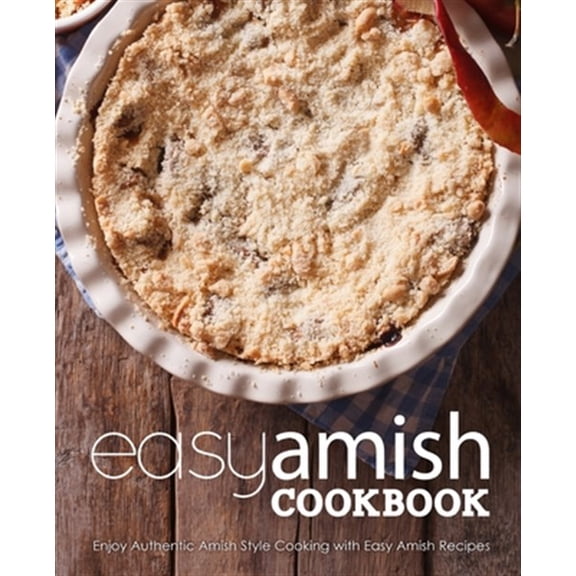 Easy Amish Cookbook: Enjoy Authentic Amish Style Cooking with Easy Amish Recipes (Paperback) by Booksumo Press