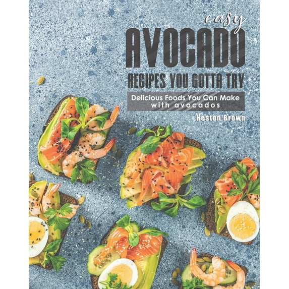 Easy Avocado Recipes You Gotta Try!: Delicious Foods You Can Make with Avocados (Paperback)