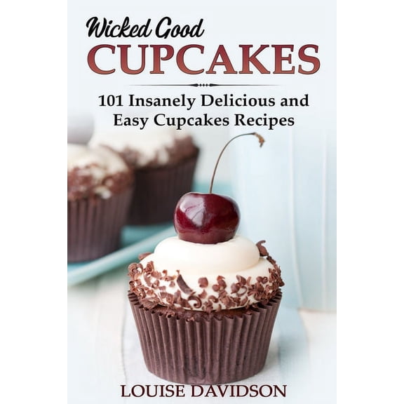 Easy Baking Cookbook Wicked Good Cupcakes: Insanely Delicious and Easy Cupcake Recipes, Book 4, (Paperback)