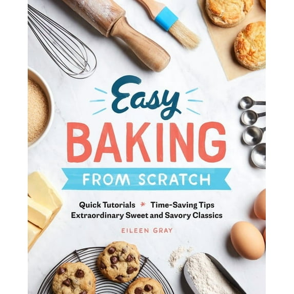 Easy Baking from Scratch: Quick Tutorials Time-Saving Tips Extraordinary Sweet and Savory Classics, (Paperback)