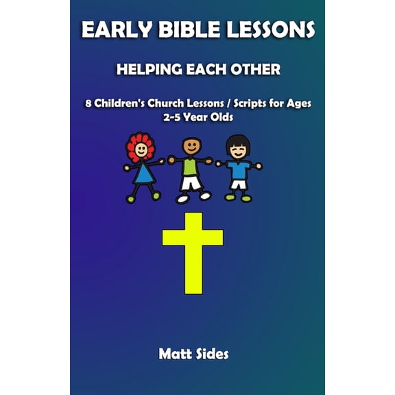 Easy Bible Lessons for Preschoolers Helping Each Other: 8 Children's Church Lessons / Scripts for Ages 2-5 Year Olds, Book 1, (Paperback)