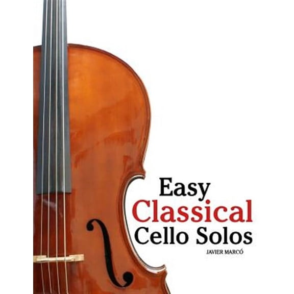 Easy Classical Cello Solos : Featuring Music of Bach, Mozart, Beethoven, Tchaikovsky and Others.