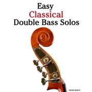 Easy Classical Double Bass Solos Featuring Music of Bach, Mozart, Beethoven, Handel and Other Paperback by Marc