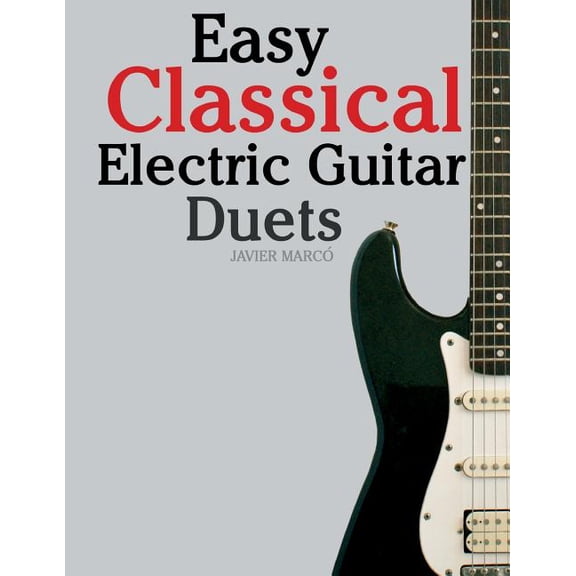 Easy Classical Electric Guitar Duets: Featuring Music of Elgar, Grieg, Bach and Others. in Standard Notation and Tablature.