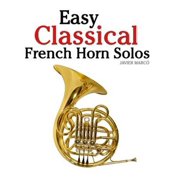 Easy Classical French Horn Solos Featuring Music of Bach, Beethoven, Wagner, Handel and Other Paperback by Marc