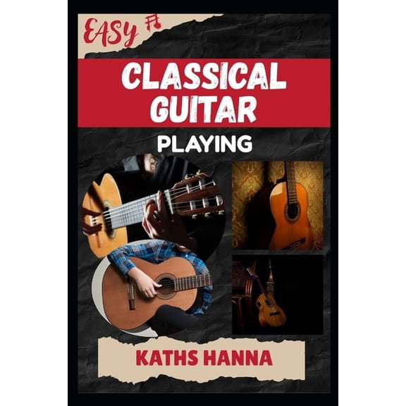 Easy Classical Guitar Playing: Music Lessons, Performance Skills, Teaching Methods, Sight-Reading, Breathing Control, Re, (Paperback)