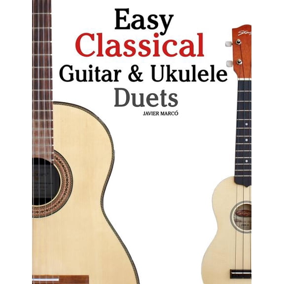 Easy Classical Guitar & Ukulele Duets: Featuring Music of Beethoven, Bach, Wagner, Handel and Other Composers. in Standard Notation and Tablature (Paperback)