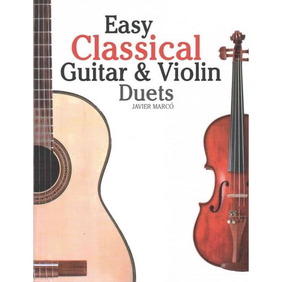 Easy Classical Guitar & Violin Duets: Featuring Music of Bach, Mozart, Beethoven, Vivaldi and Other Composers.in Standard Notation and Tablature. (Paperback)