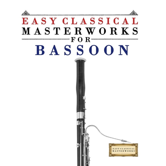 Easy Classical Masterworks for Bassoon: Music of Bach, Beethoven, Brahms, Handel, Haydn, Mozart, Schubert, Tchaikovsky, , (Paperback)