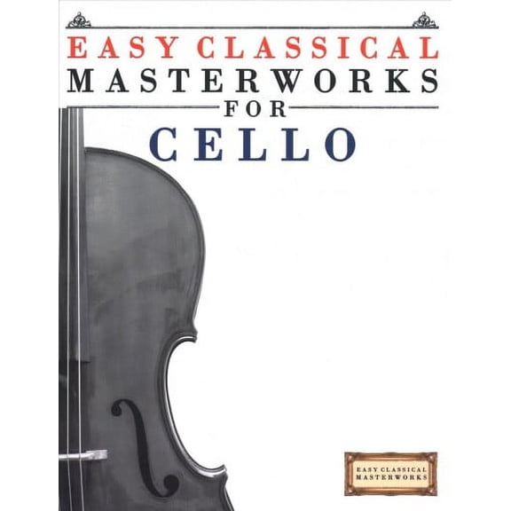 Easy Classical Masterworks for Cello: Music of Bach, Beethoven, Brahms, Handel, Haydn, Mozart, Schubert, Tchaikovsky, Vivaldi and Wagner (Paperback)
