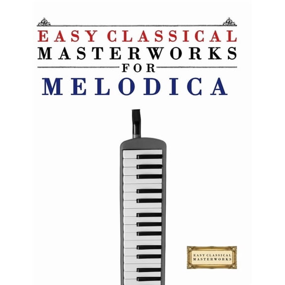 Easy Classical Masterworks for Melodica: Music of Bach, Beethoven, Brahms, Handel, Haydn, Mozart, Schubert, Tchaikovsky,, (Paperback)
