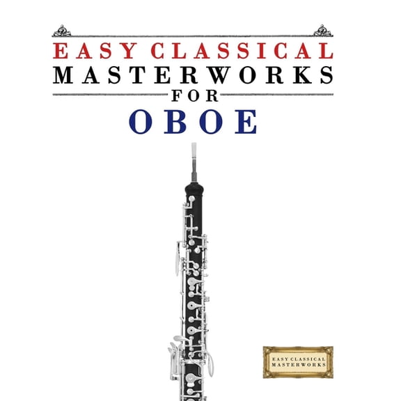 Easy Classical Masterworks for Oboe: Music of Bach, Beethoven, Brahms, Handel, Haydn, Mozart, Schubert, Tchaikovsky, Viv, (Paperback)
