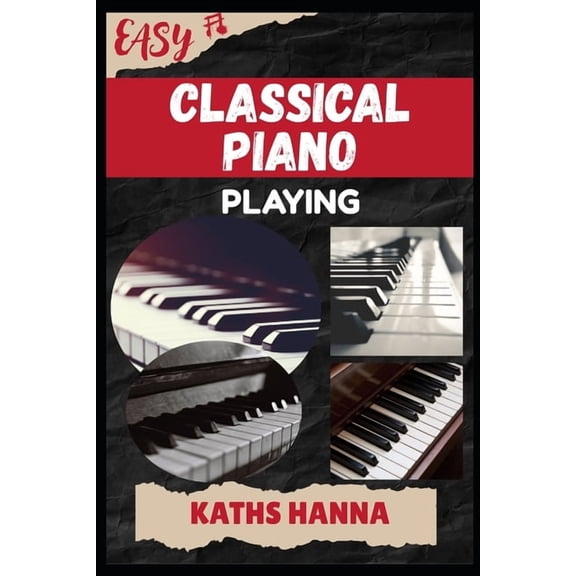 Easy Classical Piano Playing: Music Lessons, Performance Skills, Teaching Methods, Sight-Reading, Breathing Control, Rec, (Paperback)