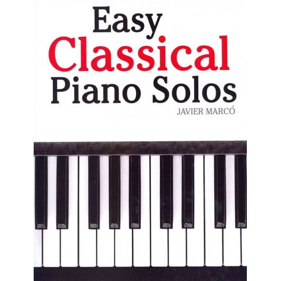 Easy Classical Piano Solos: Featuring Music of Bach, Mozart, Beethoven, Brahms and Others. (Paperback) by Marc
