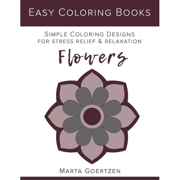 Easy Coloring Books: Flowers: Simple Coloring Designs for Stress Relief and Relaxation