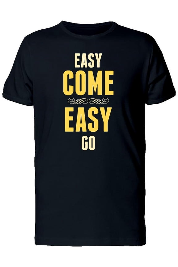 Easy Come Easy Go / Quote T-Shirt Men -Image by Shutterstock, Male 4X-Large