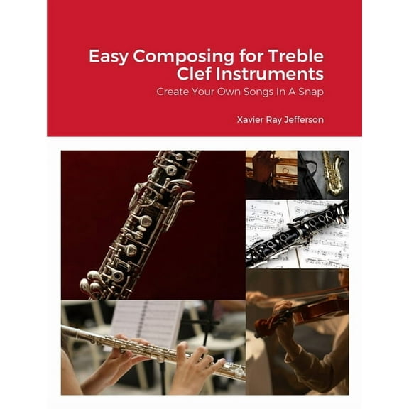 Easy Composing for Treble Clef Instruments: Create Your Own Songs In A Snap, (Paperback)