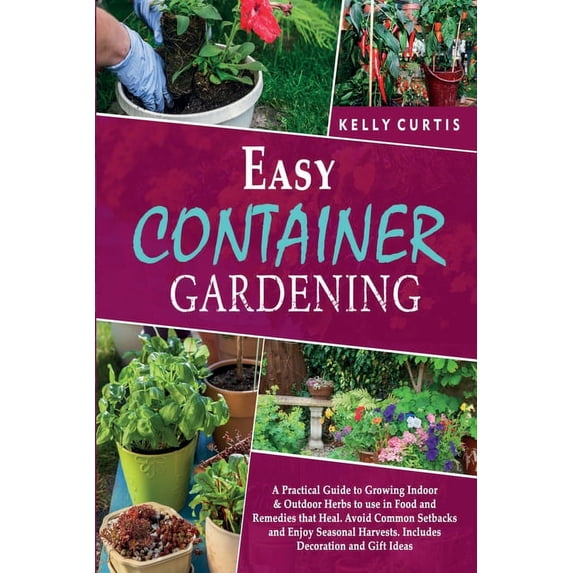 Easy Container Gardening: A Practical Guide to Growing Indoor and ...
