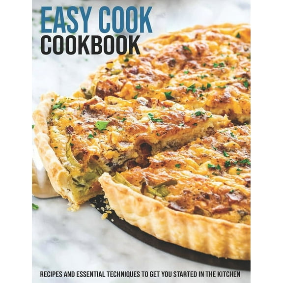 Easy Cook Cookbook: Recipes And Essential Techniques To Get You Started In The Kitchen (Paperback)