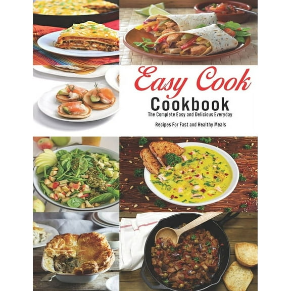 Easy Cook Cookbook: The Complete Easy and delicious Everyday Recipes for fast and healthy meals