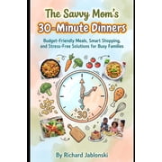 Easy Cooking The Savvy Moms 30-Minute Dinners Budget-Friendly Meals, Smart Shopping, and Stress-Free Solutions for Busy Families, Paperback