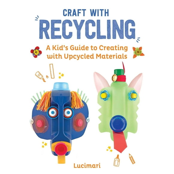 Easy Crafts for Kids: Craft with Recycling : A Kid's Guide to Creating with Upcycled Materials (Series #2) (Hardcover)
