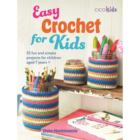 Easy Crafts for Kids Easy Crochet for Kids: 35 Fun and Simple Projects for Children Aged 7 Years +, (Paperback)