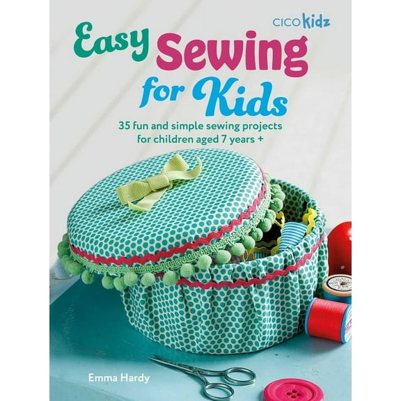 Easy Crafts for Kids Easy Sewing for Kids: 35 Fun and Simple Sewing Projects for Children Aged 7 Years +, (Paperback)