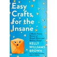 thumbnail image 1 of Pre-Owned Easy Crafts for the Insane: A Mostly Funny Memoir of Mental Illness and Making Things (Hardcover) 0593187784 9780593187784, 1 of 1