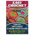 thumbnail image 1 of Easy Crochet for Beginners: Learn Fast How to Crochet 25 Amazing Crochet Patterns and Make Your Own Crochet Projects!: Crochet Patterns, Step by S, 1 of 1