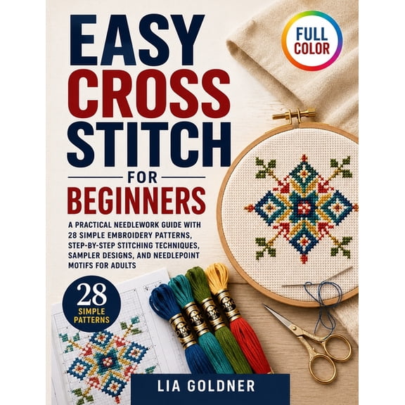 Easy Cross Stitch for Beginners: A Practical Needlework Guide with 28 Simple Embroidery Patterns, Step-by-Step Stitching, (Paperback)
