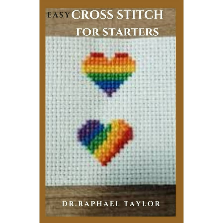 Easy Cross Stitch for Starters : Cross Stitch Patterns - Cross Stitch Guide  - Cross Stitch Explained for Starters (Paperback)