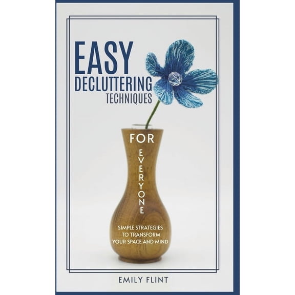 Easy Decluttering Techniques for Everyone: Simple Strategies to Transform Your Space and Mind, (Paperback)