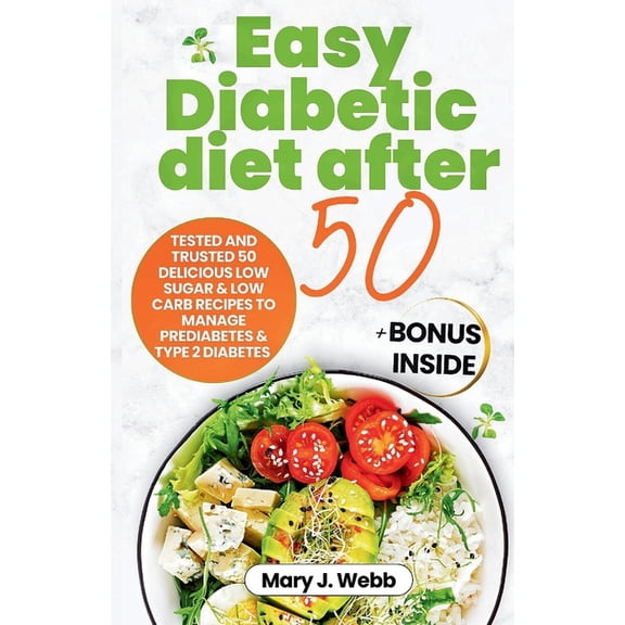 Easy Diabetic Diet After 50: Tested and Trusted 50 Delicious Low- Sugar & Low-carb Recipes to Manage Prediabetes and Typ, (Paperback)