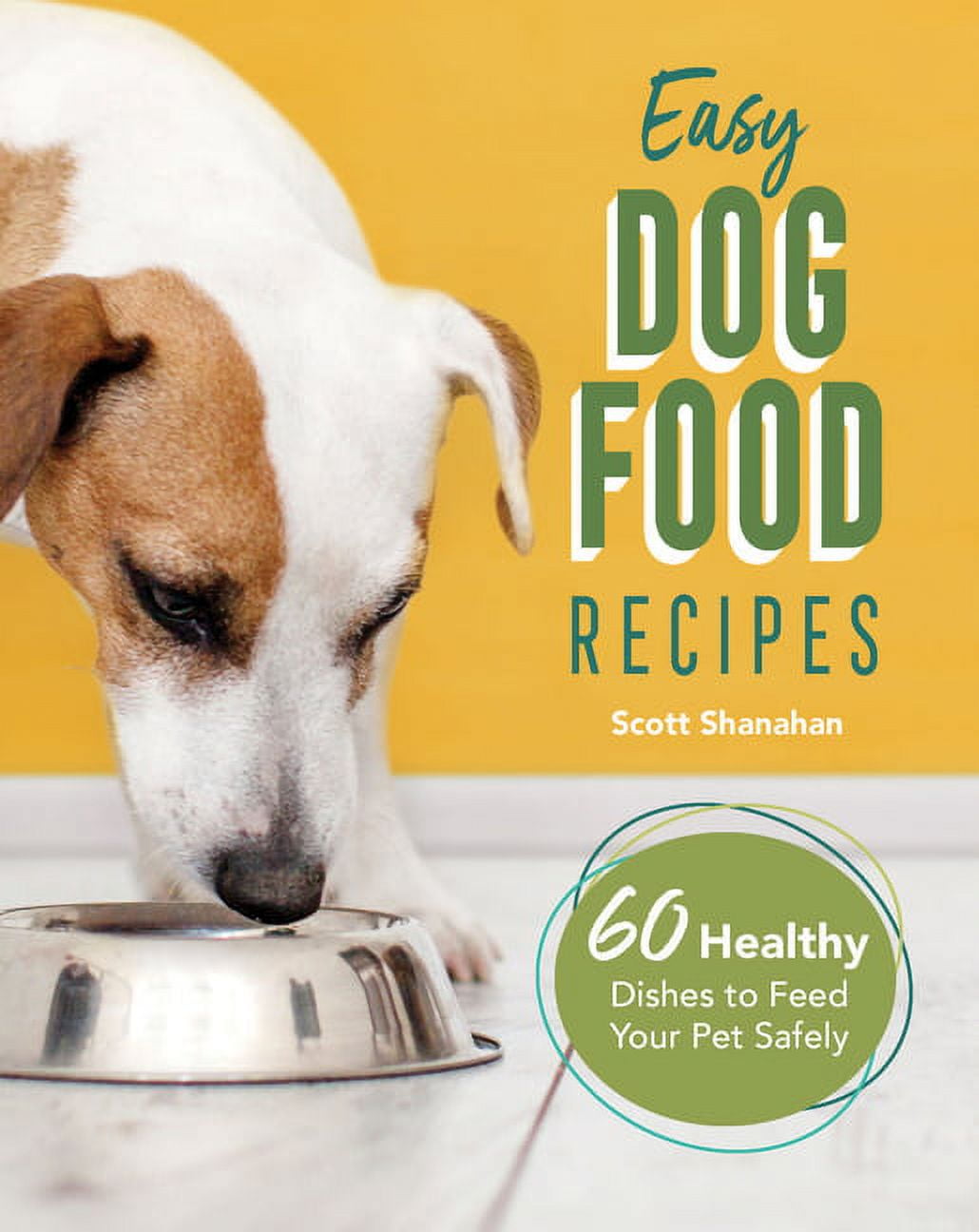 Easy Dog Food Recipes : 60 Healthy Dishes to Feed Your Pet Safely