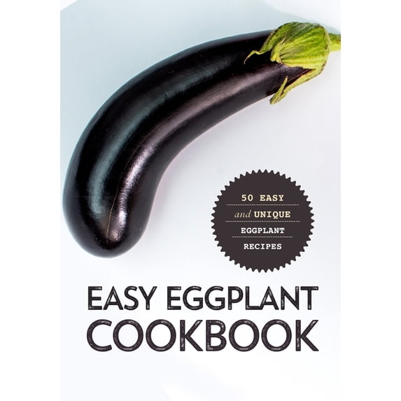 Easy Eggplant Cookbook : Easy and Unique Eggplant Recipes (Paperback)