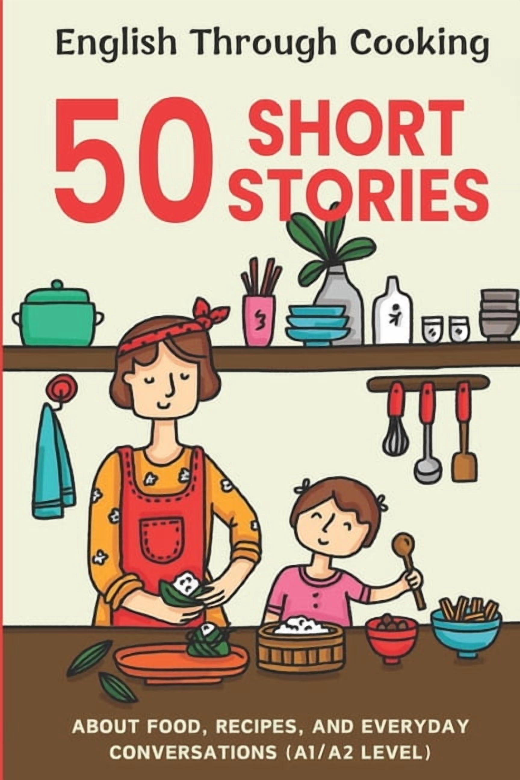 Learn English with 50 Short Stories Easy English Cooking and Conversations: 50 Beginner Stories: Master Basic Recipes and Daily Dialogues for English Learne, (Paperback)